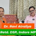 Dr. Ravi Atroliya Retd. Deputy Superintendent of Police. Indore , Madhya Pradesh