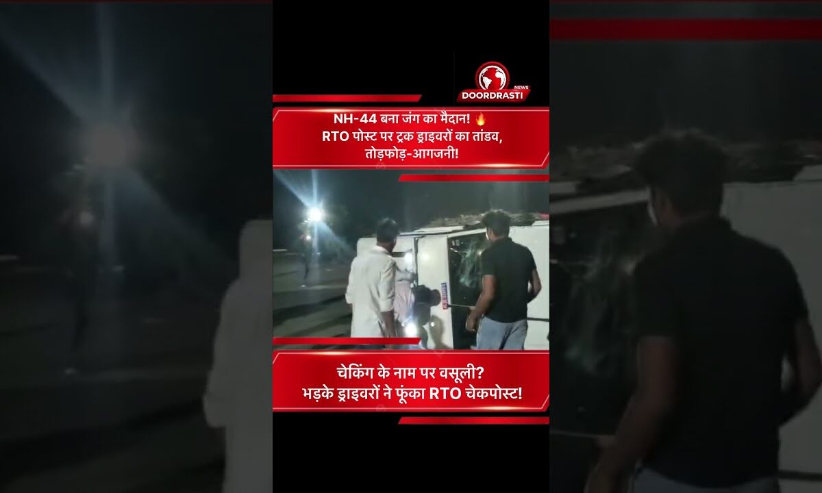 NH-44 बना जंग का मैदान! 🔥 RTO पोस्ट पर ट्रक ड्राइवरों का तांडव, तोड़फोड़-आगजनी 🚛🚨