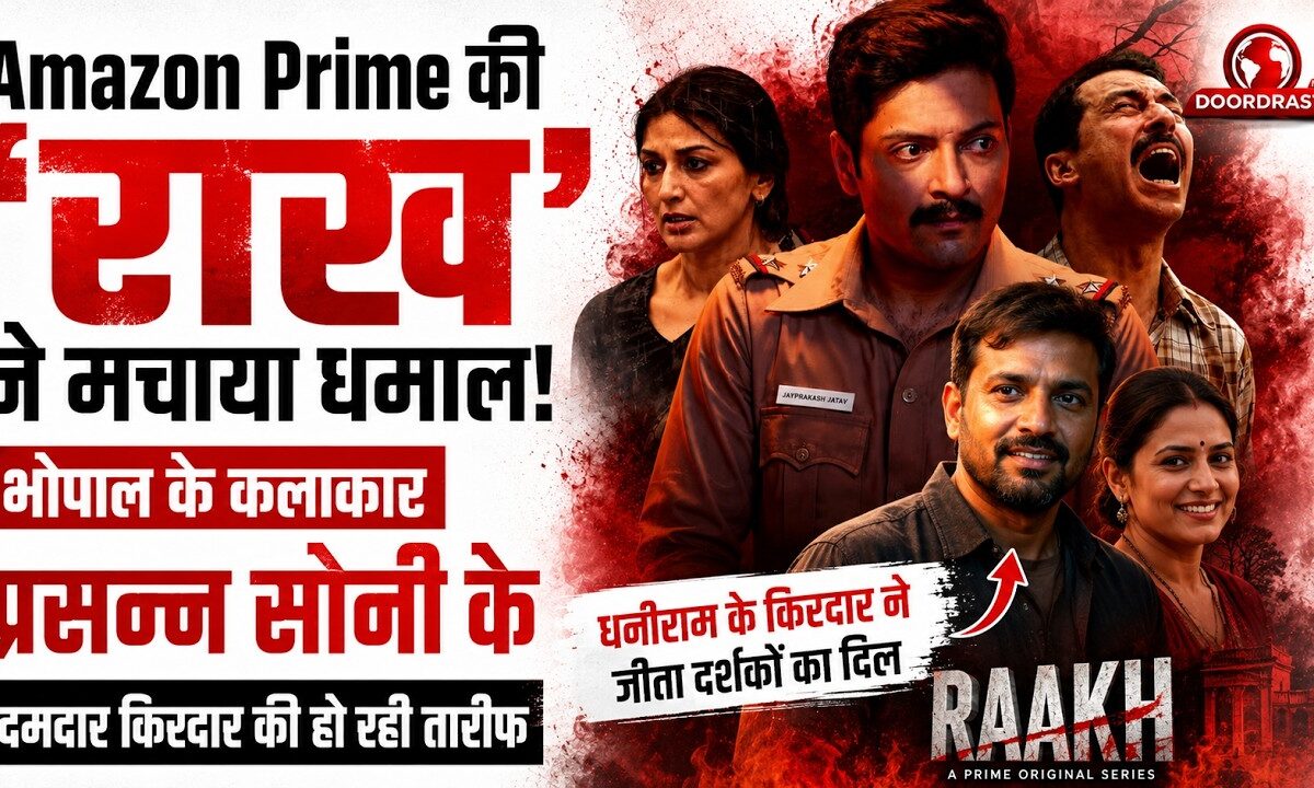 Amazon Prime की ‘राख’ ने मचाया धमाल: भोपाल के कलाकार प्रसन्न सोनी के दमदार किरदार की हो रही तारीफ
