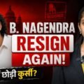 Karnataka में B. Nagendra का फिर इस्तीफा, Valmiki Scam ने बढ़ाई कांग्रेस की मुश्किलें