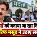 ‘मदरसों को बनाया जा रहा निशाना!’ आरिफ मसूद ने उठाए सवाल